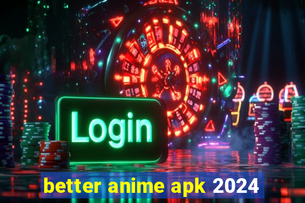 better anime apk 2024